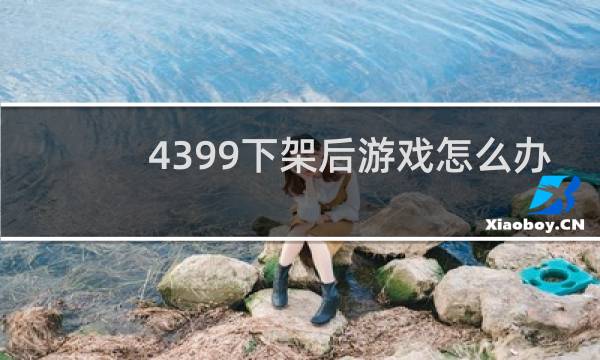 4399下架后游戏怎么办
