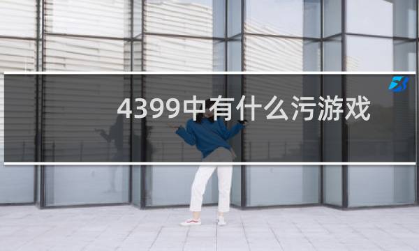 4399中有什么污游戏