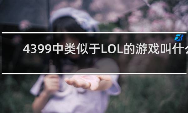 4399中类似于LOL的游戏叫什么