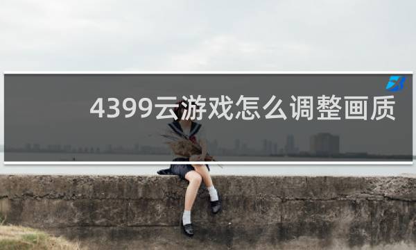 4399云游戏怎么调整画质