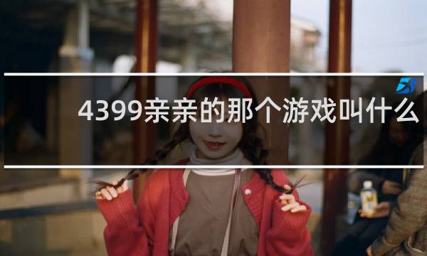 4399亲亲的那个游戏叫什么