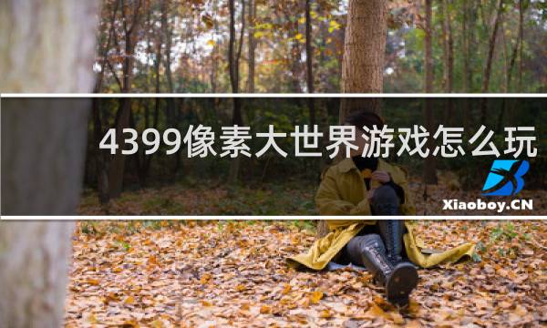 4399像素大世界游戏怎么玩