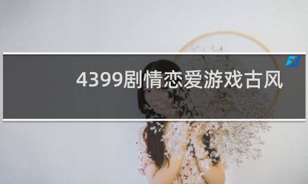 4399剧情恋爱游戏古风