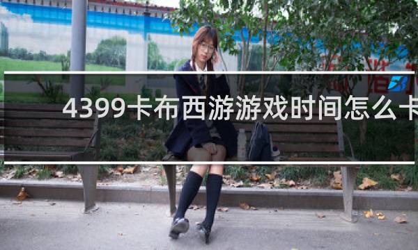 4399卡布西游游戏时间怎么卡