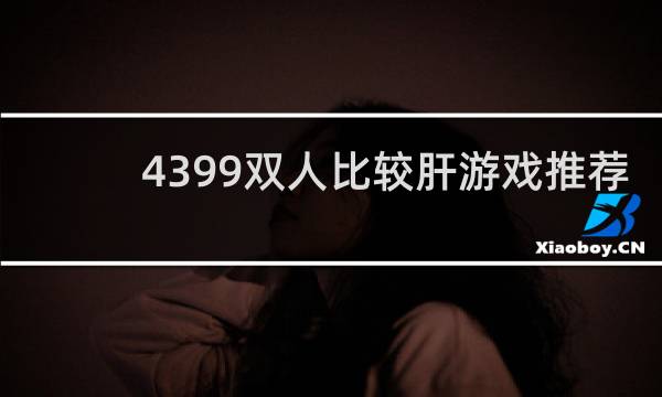 4399双人比较肝游戏推荐