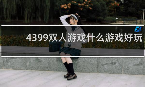 4399双人游戏什么游戏好玩