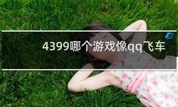 4399哪个游戏像qq飞车