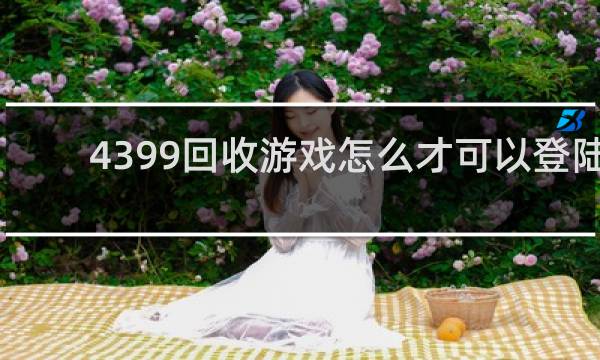 4399回收游戏怎么才可以登陆