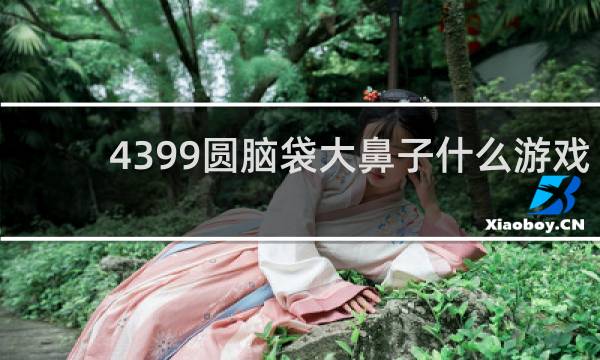 4399圆脑袋大鼻子什么游戏
