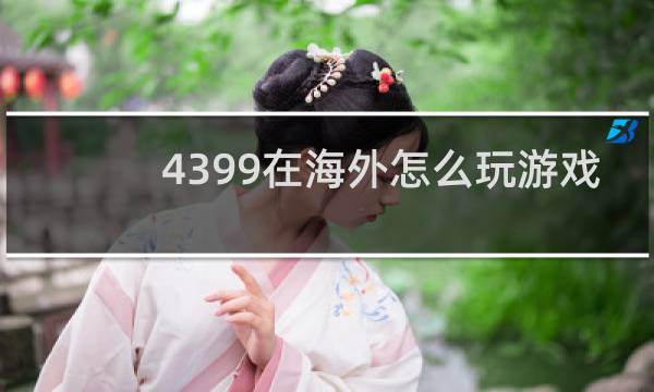 4399在海外怎么玩游戏