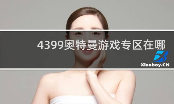 4399奥特曼游戏专区在哪
