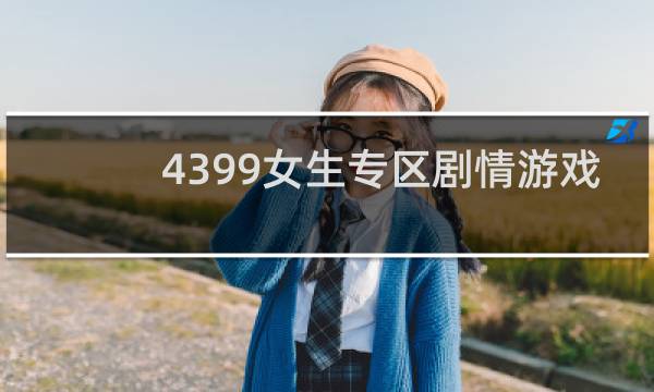 4399女生专区剧情游戏