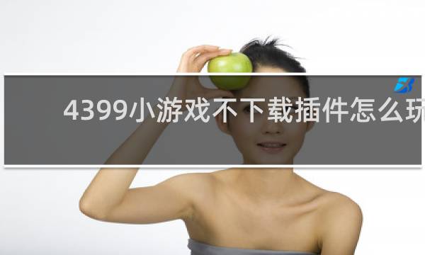 4399小游戏不下载插件怎么玩
