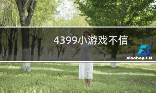 4399小游戏不信