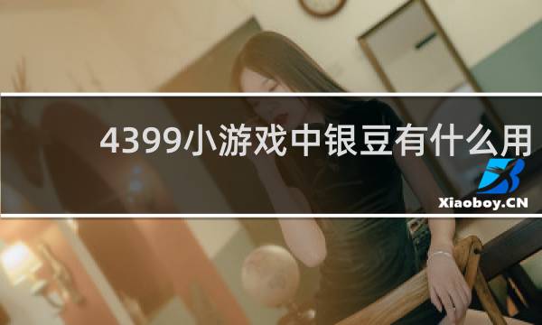 4399小游戏中银豆有什么用