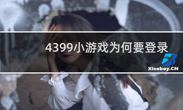 4399小游戏为何要登录