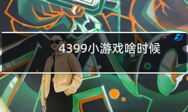 4399小游戏啥时候