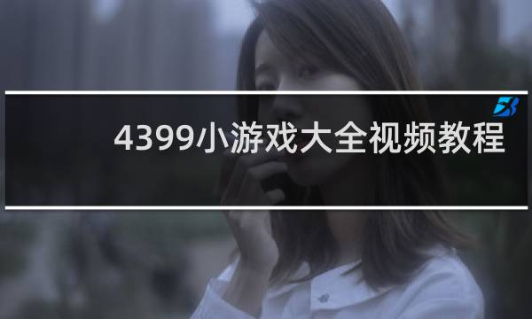 4399小游戏大全视频教程