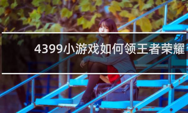 4399小游戏如何领王者荣耀