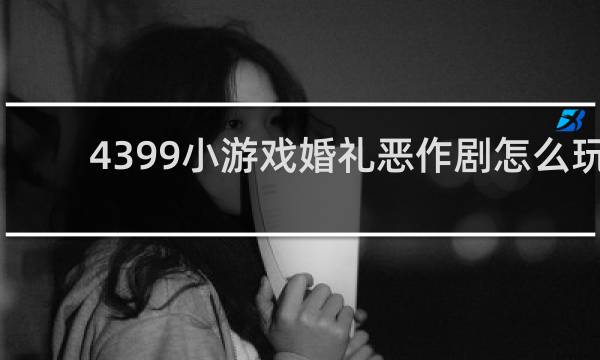 4399小游戏婚礼恶作剧怎么玩