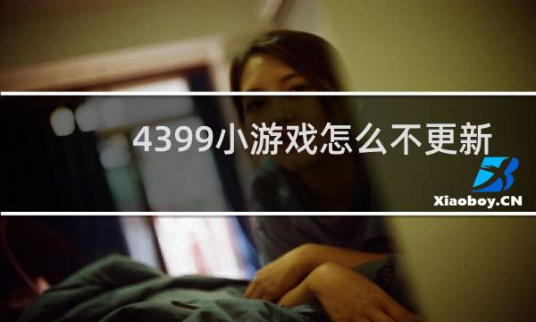 4399小游戏怎么不更新