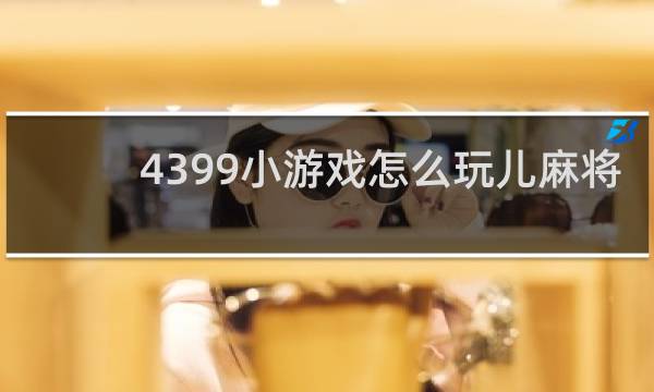 4399小游戏怎么玩儿麻将