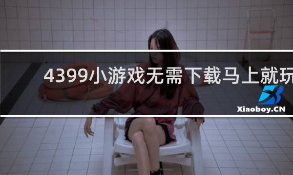 4399小游戏无需下载马上就玩