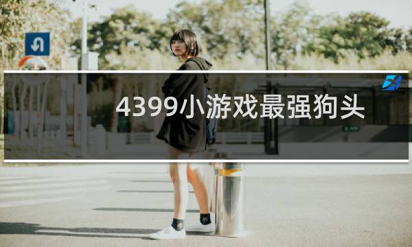 4399小游戏最强狗头