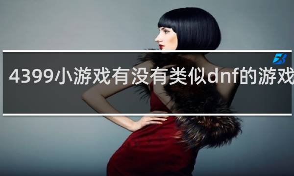 4399小游戏有没有类似dnf的游戏下载