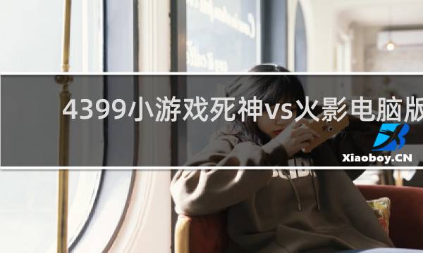 4399小游戏死神vs火影电脑版