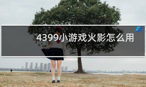 4399小游戏火影怎么用