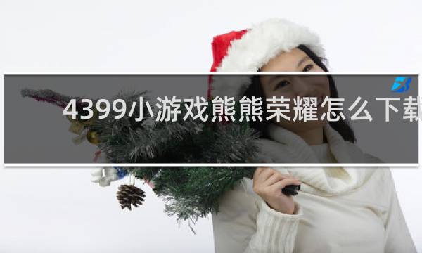 4399小游戏熊熊荣耀怎么下载