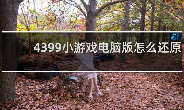 4399小游戏电脑版怎么还原
