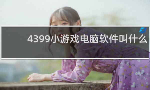 4399小游戏电脑软件叫什么