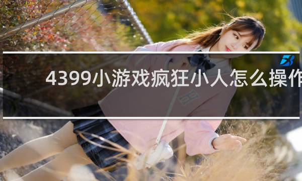 4399小游戏疯狂小人怎么操作