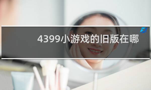 4399小游戏的旧版在哪