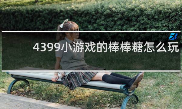 4399小游戏的棒棒糖怎么玩