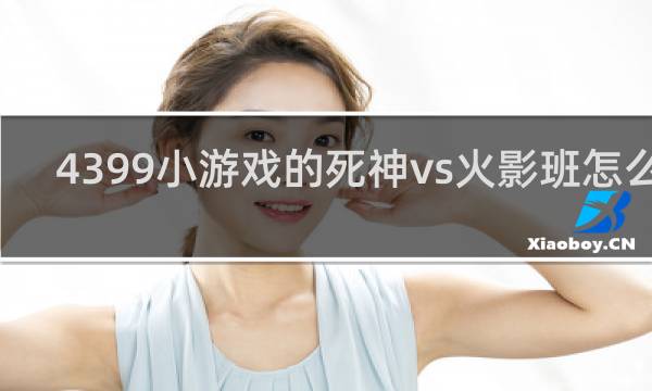 4399小游戏的死神vs火影班怎么用