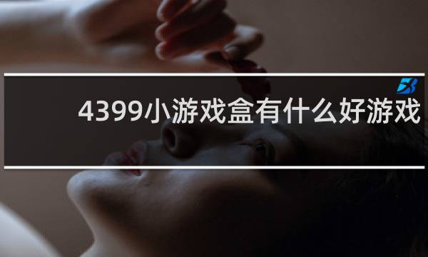 4399小游戏盒有什么好游戏