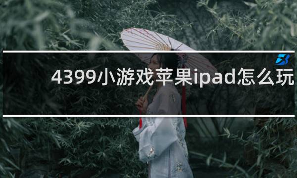 4399小游戏苹果ipad怎么玩