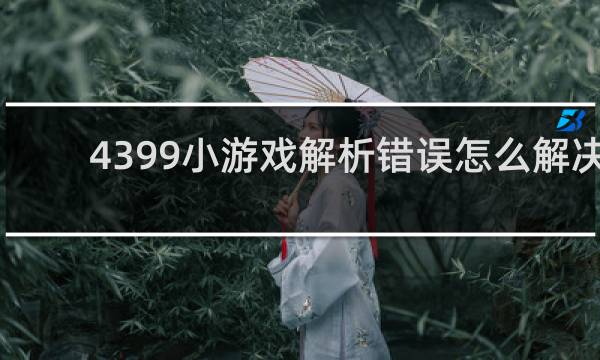 4399小游戏解析错误怎么解决