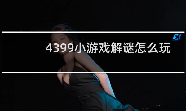 4399小游戏解谜怎么玩