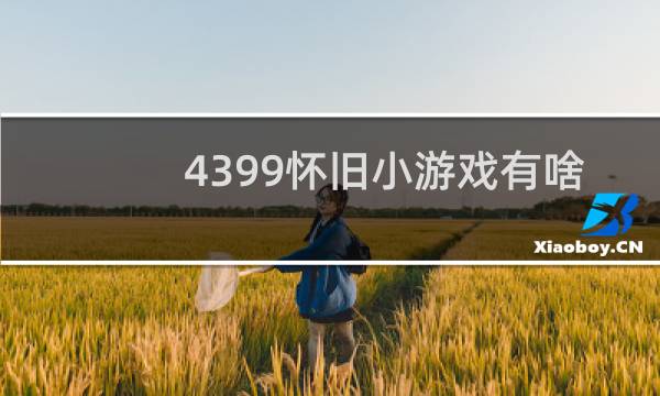 4399怀旧小游戏有啥