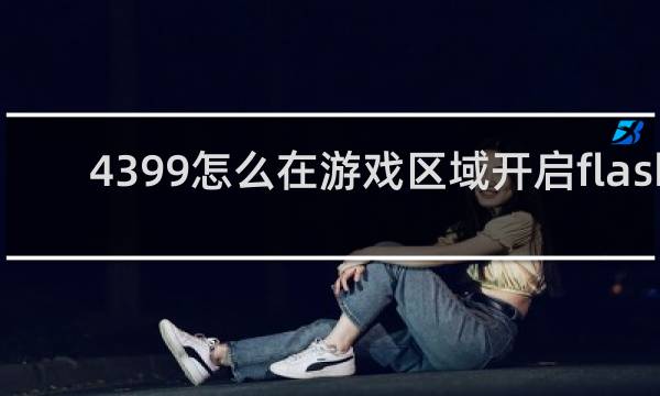 4399怎么在游戏区域开启flash