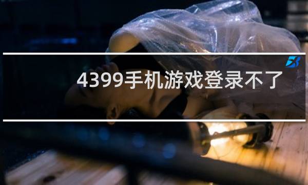 4399手机游戏登录不了