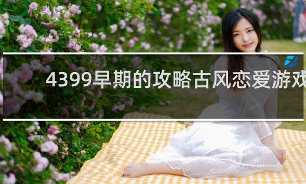 4399早期的攻略古风恋爱游戏