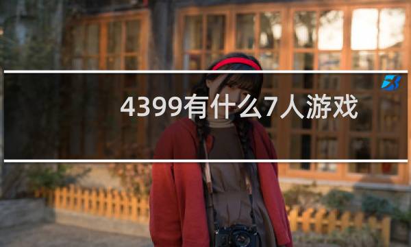 4399有什么7人游戏