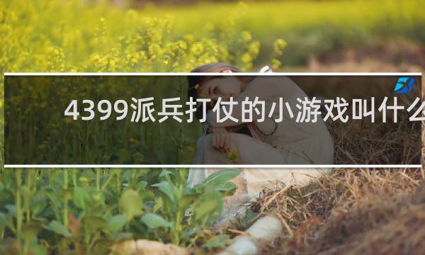 4399派兵打仗的小游戏叫什么