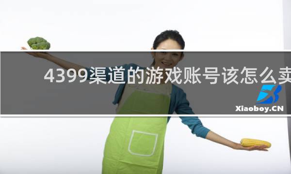 4399渠道的游戏账号该怎么卖