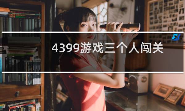 4399游戏三个人闯关